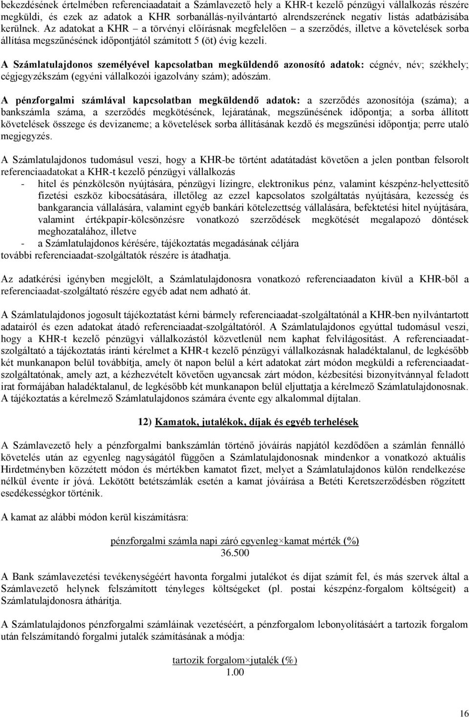 A Számlatulajdonos személyével kapcsolatban megküldendő azonosító adatok: cégnév, név; székhely; cégjegyzékszám (egyéni vállalkozói igazolvány szám); adószám.