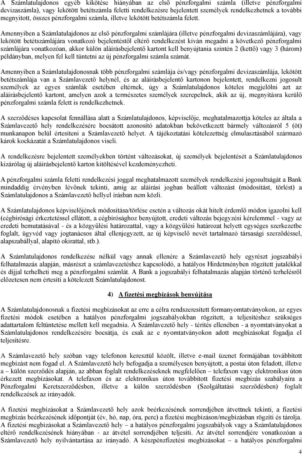 Amennyiben a Számlatulajdonos az első pénzforgalmi számlájára (illetve pénzforgalmi devizaszámlájára), vagy lekötött betétszámlájára vonatkozó bejelentéstől eltérő rendelkezést kíván megadni a