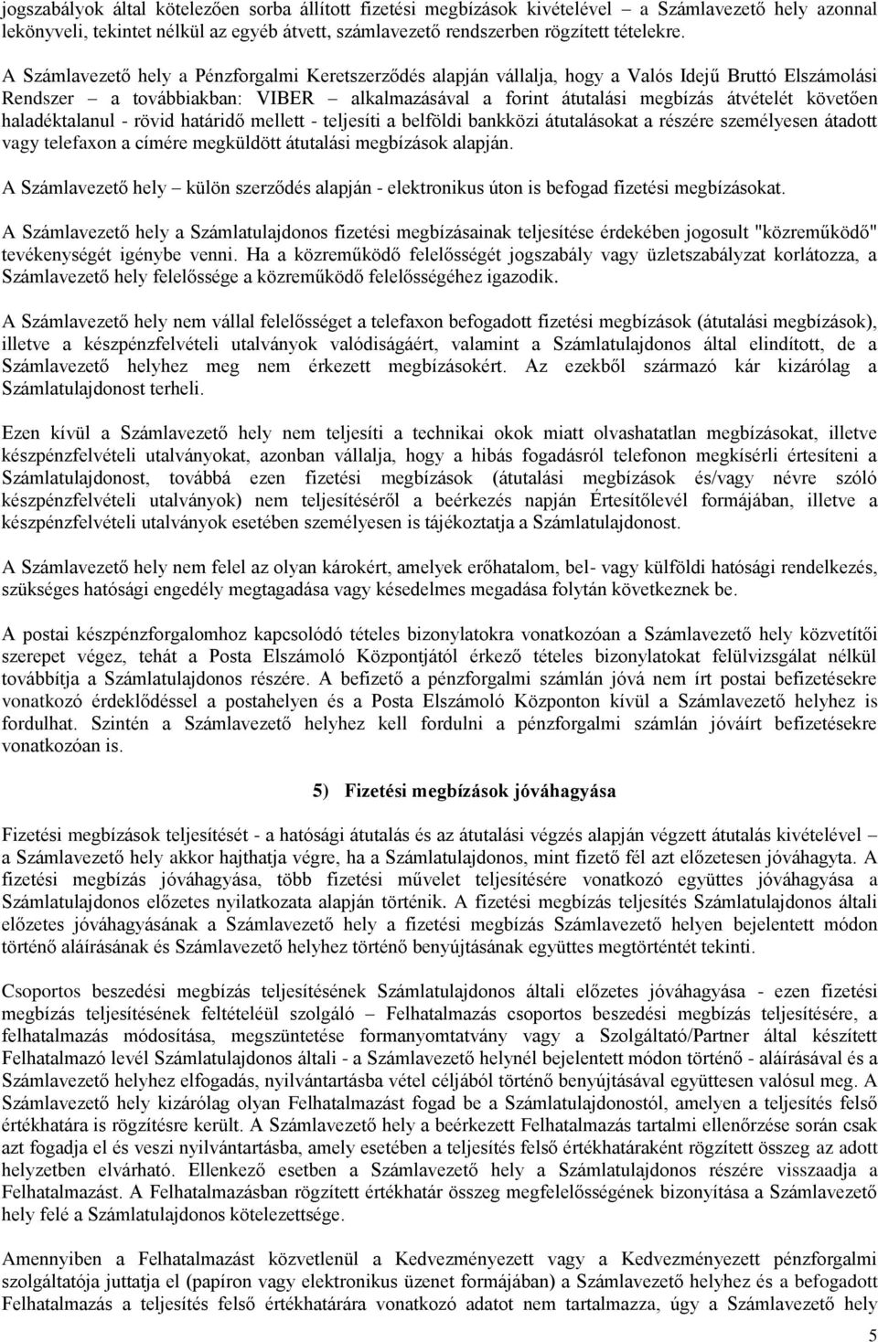 haladéktalanul - rövid határidő mellett - teljesíti a belföldi bankközi átutalásokat a részére személyesen átadott vagy telefaxon a címére megküldött átutalási megbízások alapján.