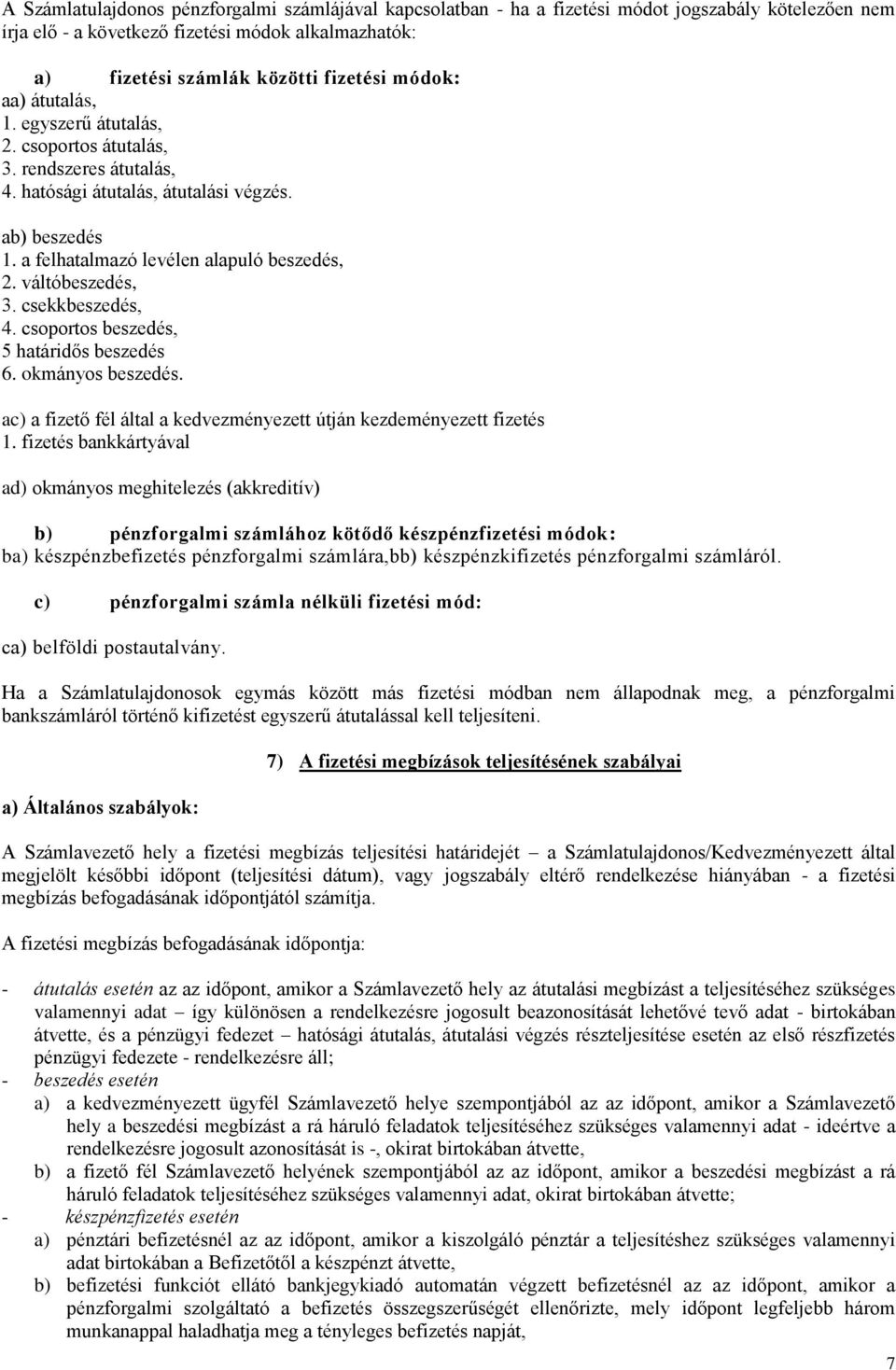 váltóbeszedés, 3. csekkbeszedés, 4. csoportos beszedés, 5 határidős beszedés 6. okmányos beszedés. ac) a fizető fél által a kedvezményezett útján kezdeményezett fizetés 1.