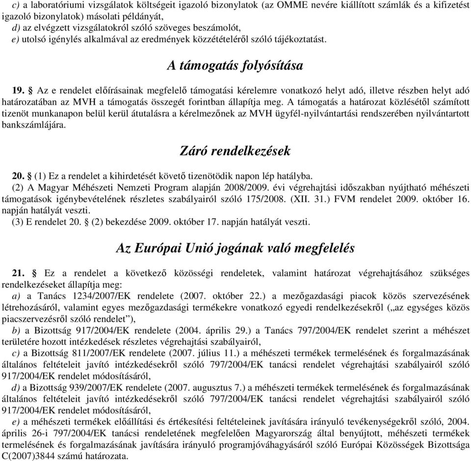 Az e rendelet elıírásainak megfelelı támogatási kérelemre vonatkozó helyt adó, illetve részben helyt adó határozatában az MVH a támogatás összegét forintban állapítja meg.