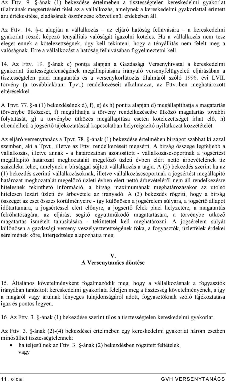 ösztönzése közvetlenül érdekében áll. Az Fttv. 14. -a alapján a vállalkozás az eljáró hatóság felhívására a kereskedelmi gyakorlat részét képezı tényállítás valóságát igazolni köteles.