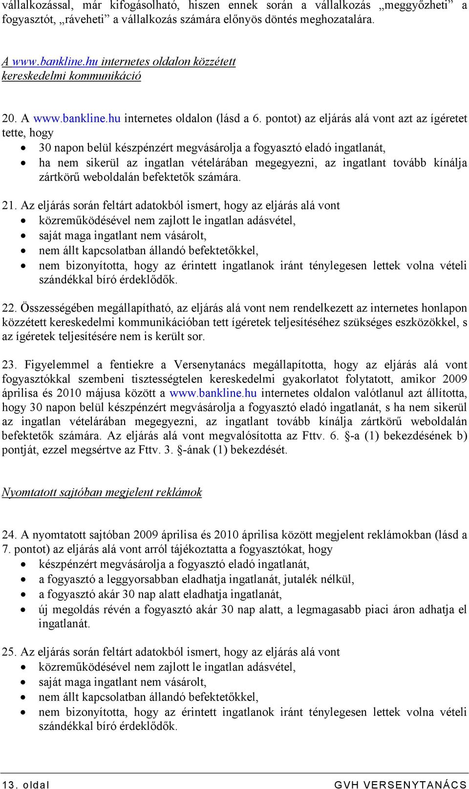 pontot) az eljárás alá vont azt az ígéretet tette, hogy 30 napon belül készpénzért megvásárolja a fogyasztó eladó ingatlanát, ha nem sikerül az ingatlan vételárában megegyezni, az ingatlant tovább