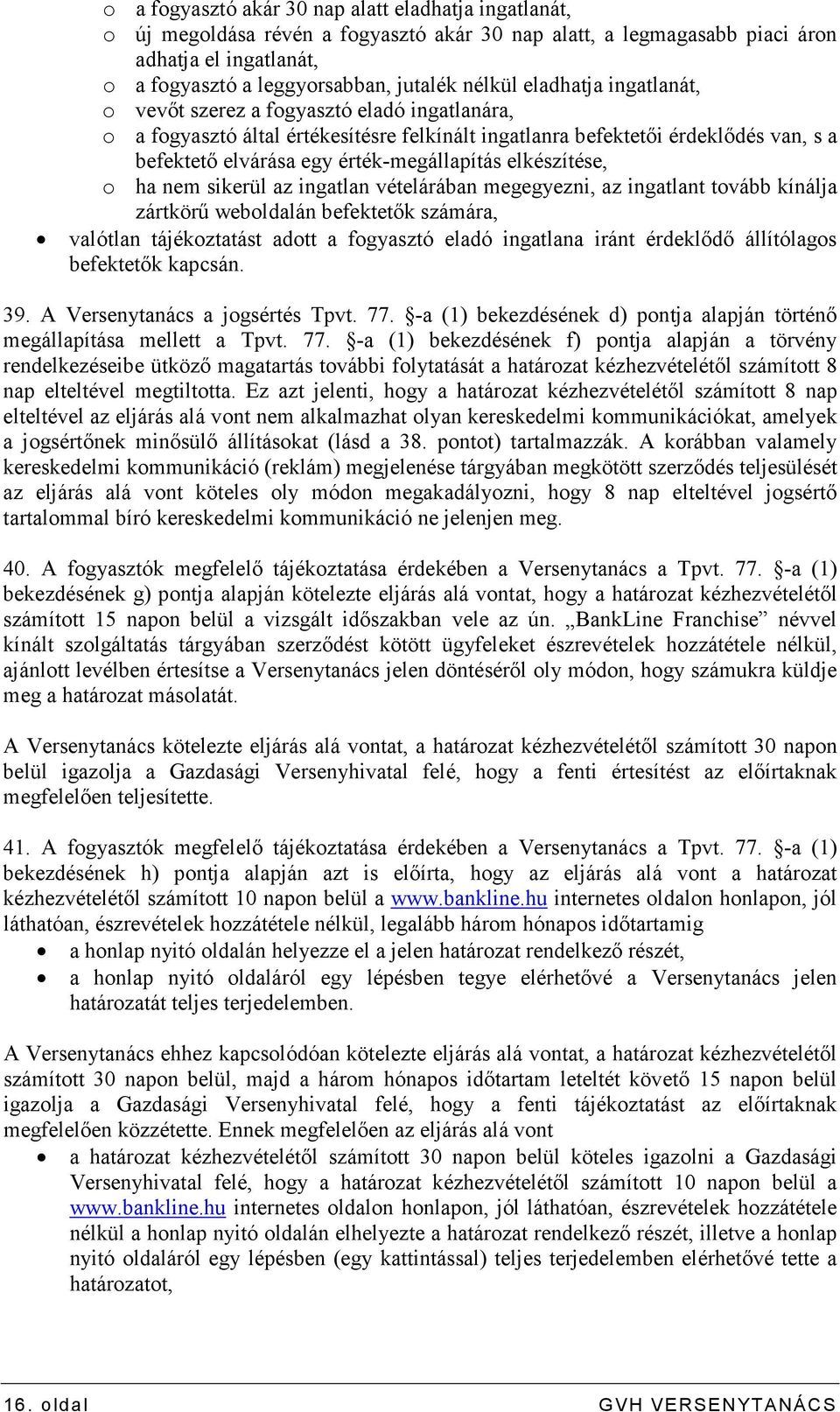 elkészítése, o ha nem sikerül az ingatlan vételárában megegyezni, az ingatlant tovább kínálja zártkörő weboldalán befektetık számára, valótlan tájékoztatást adott a fogyasztó eladó ingatlana iránt