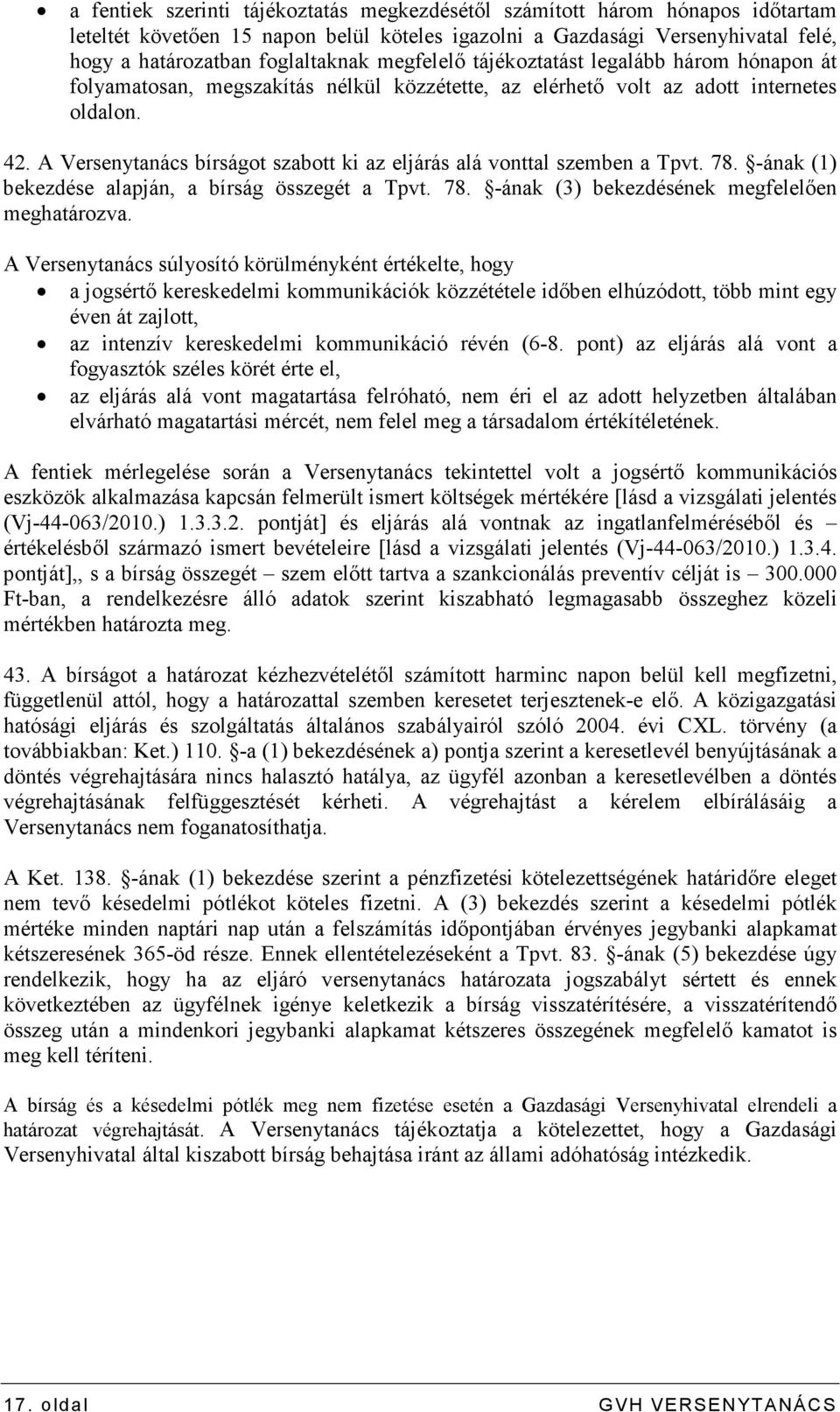 A Versenytanács bírságot szabott ki az eljárás alá vonttal szemben a Tpvt. 78. -ának (1) bekezdése alapján, a bírság összegét a Tpvt. 78. -ának (3) bekezdésének megfelelıen meghatározva.