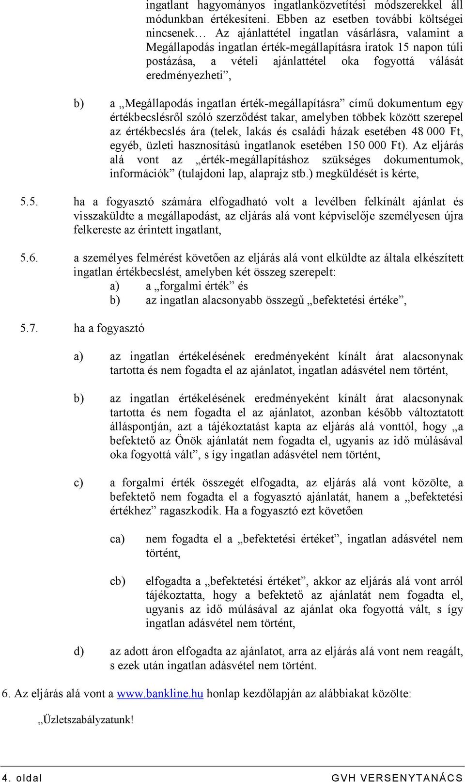 fogyottá válását eredményezheti, b) a Megállapodás ingatlan érték-megállapításra címő dokumentum egy értékbecslésrıl szóló szerzıdést takar, amelyben többek között szerepel az értékbecslés ára