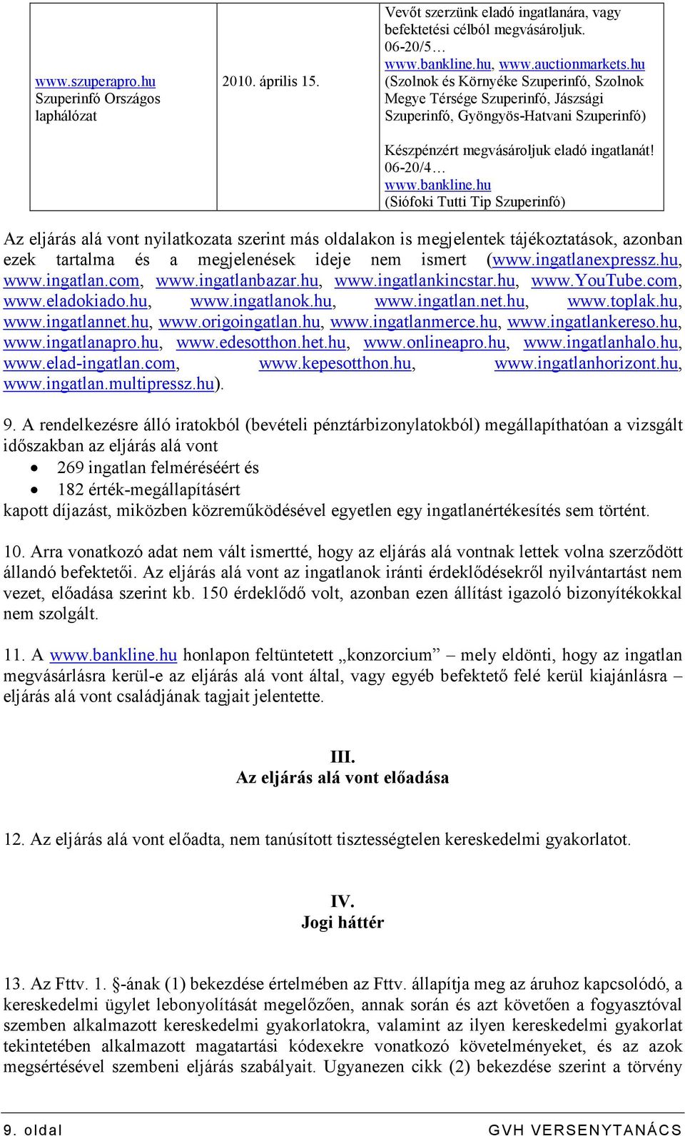 hu (Siófoki Tutti Tip ) Az eljárás alá vont nyilatkozata szerint más oldalakon is megjelentek tájékoztatások, azonban ezek tartalma és a megjelenések ideje nem ismert (www.ingatlanexpressz.hu, www.