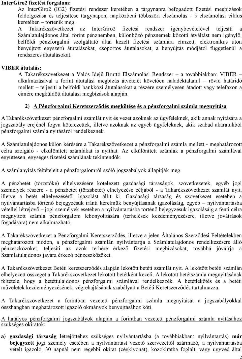 A Takarékszövetkezet az InterGiro2 fizetési rendszer igénybevételével teljesíti a Számlatulajdonos által forint pénznemben, különböző pénznemek közötti átváltást nem igénylő, belföldi pénzforgalmi