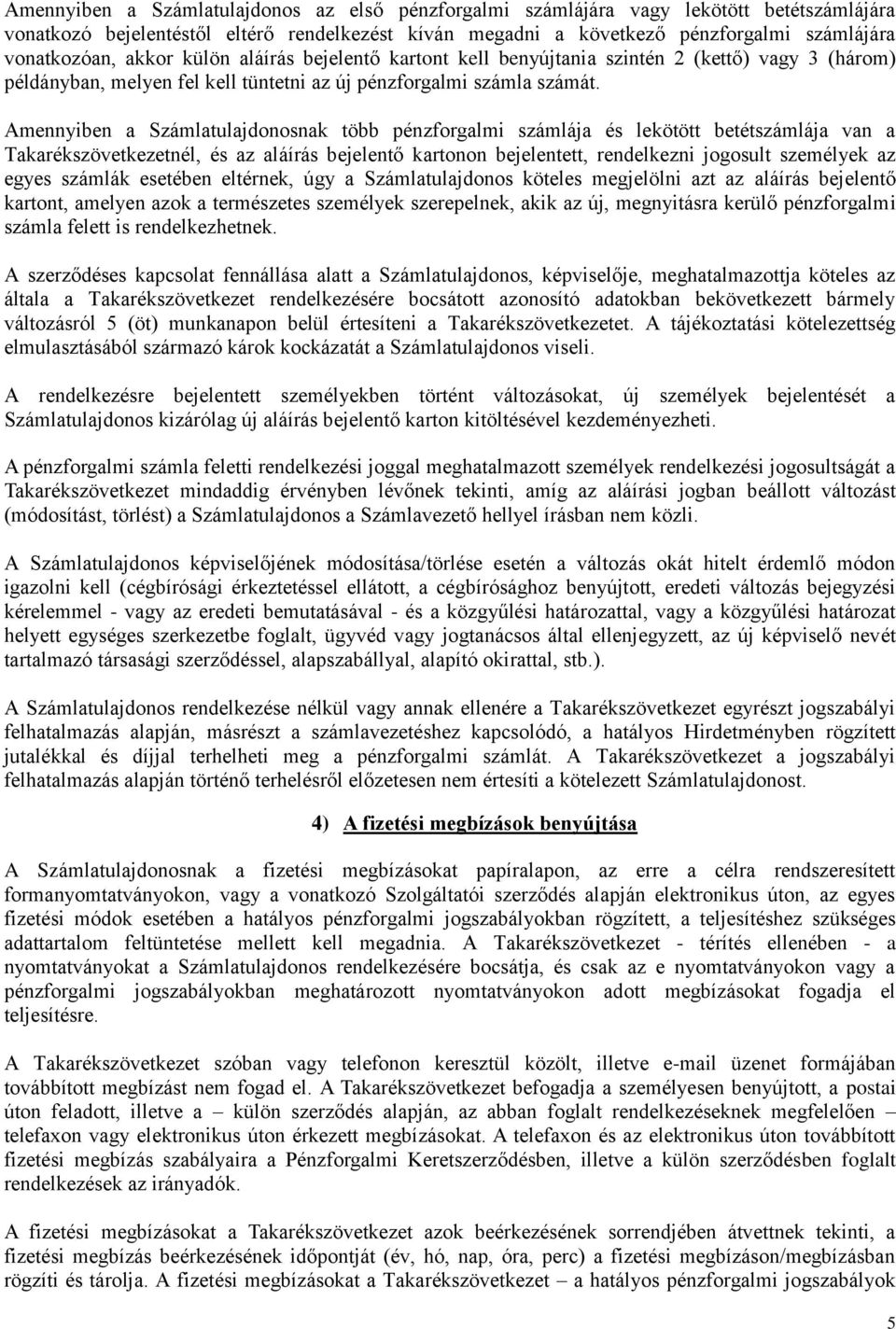 Amennyiben a Számlatulajdonosnak több pénzforgalmi számlája és lekötött betétszámlája van a Takarékszövetkezetnél, és az aláírás bejelentő kartonon bejelentett, rendelkezni jogosult személyek az