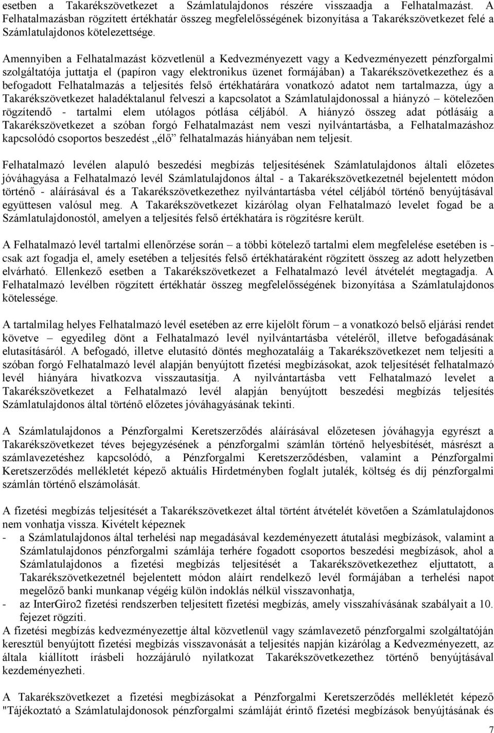 Amennyiben a Felhatalmazást közvetlenül a Kedvezményezett vagy a Kedvezményezett pénzforgalmi szolgáltatója juttatja el (papíron vagy elektronikus üzenet formájában) a Takarékszövetkezethez és a