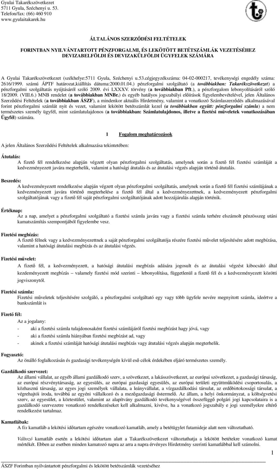 évi LXXXV. törvény (a továbbiakban Pft.), a pénzforgalom lebonyolításáról szóló 18/2009. (VIII.6.) MNB rendelet (a továbbiakban MNBr.