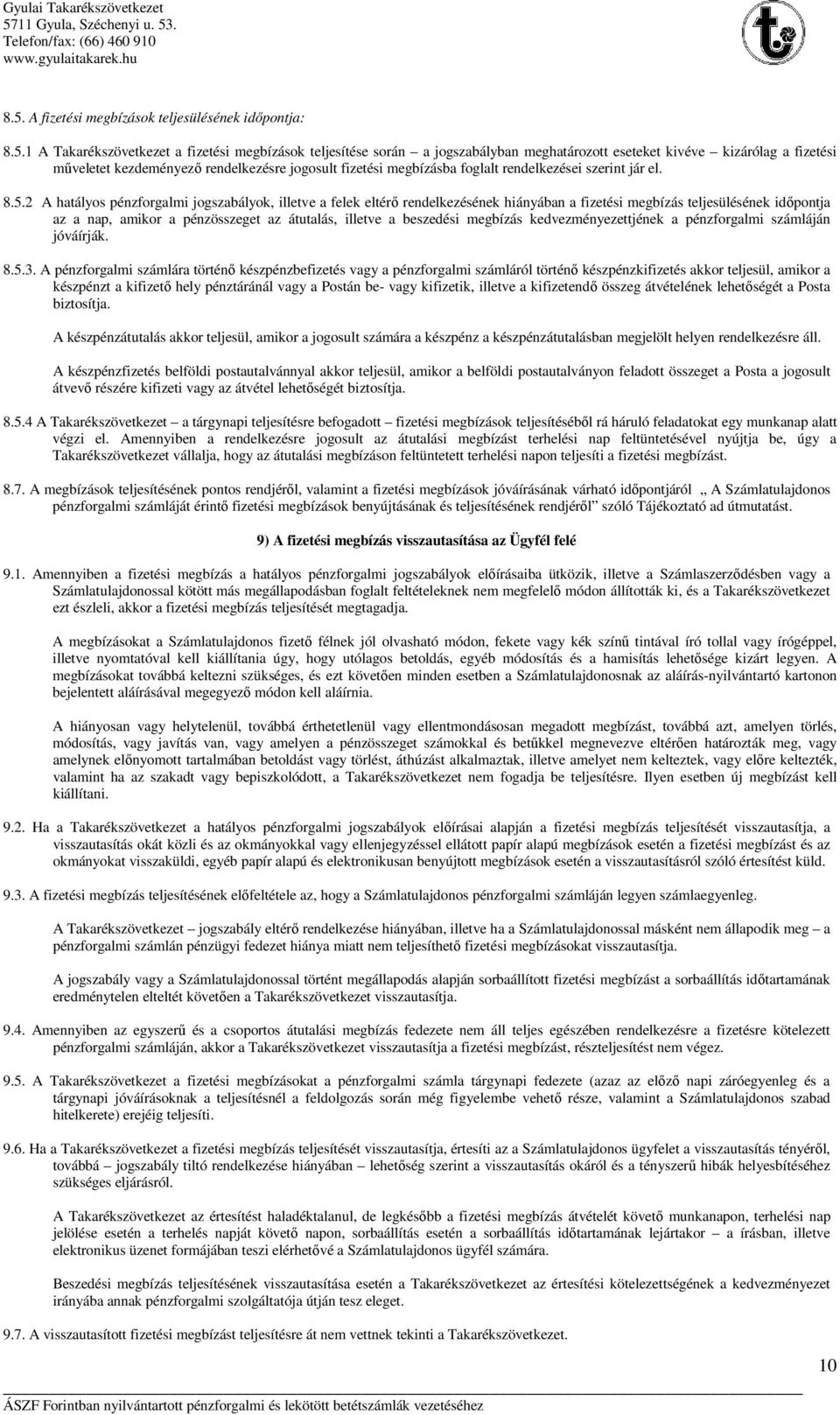 2 A hatályos pénzforgalmi jogszabályok, illetve a felek eltérő rendelkezésének hiányában a fizetési megbízás teljesülésének időpontja az a nap, amikor a pénzösszeget az átutalás, illetve a beszedési