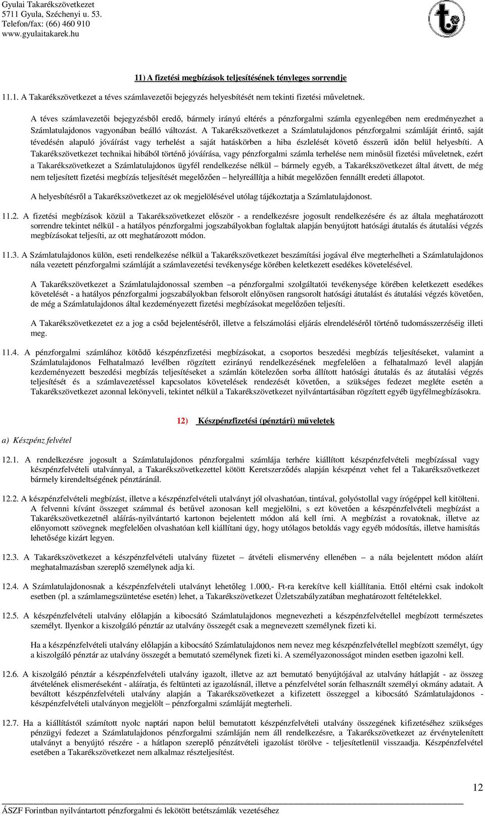 A Takarékszövetkezet a Számlatulajdonos pénzforgalmi számláját érintő, saját tévedésén alapuló jóváírást vagy terhelést a saját hatáskörben a hiba észlelését követő ésszerű időn belül helyesbíti.