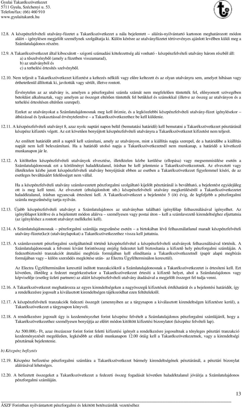 A Takarékszövetkezet által kibocsátott - szigorú számadási kötelezettség alá vonható - készpénzfelvételi utalvány három részből áll: a) a tőszelvényből (amely a füzetben visszamarad), b) az