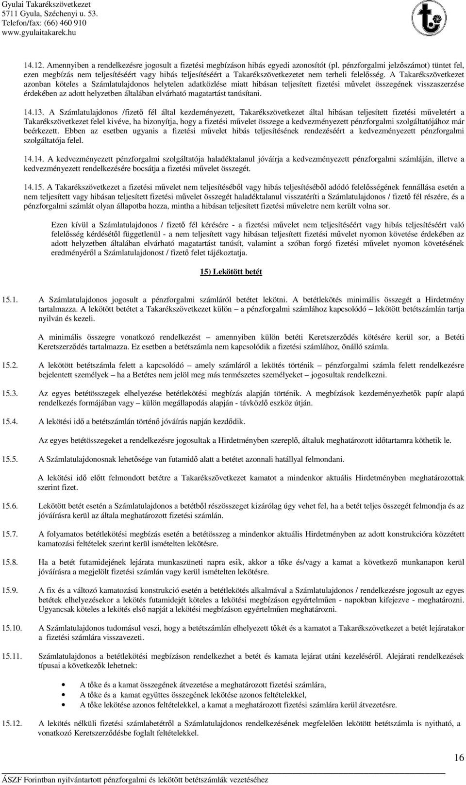 A Takarékszövetkezet azonban köteles a Számlatulajdonos helytelen adatközlése miatt hibásan teljesített fizetési művelet összegének visszaszerzése érdekében az adott helyzetben általában elvárható