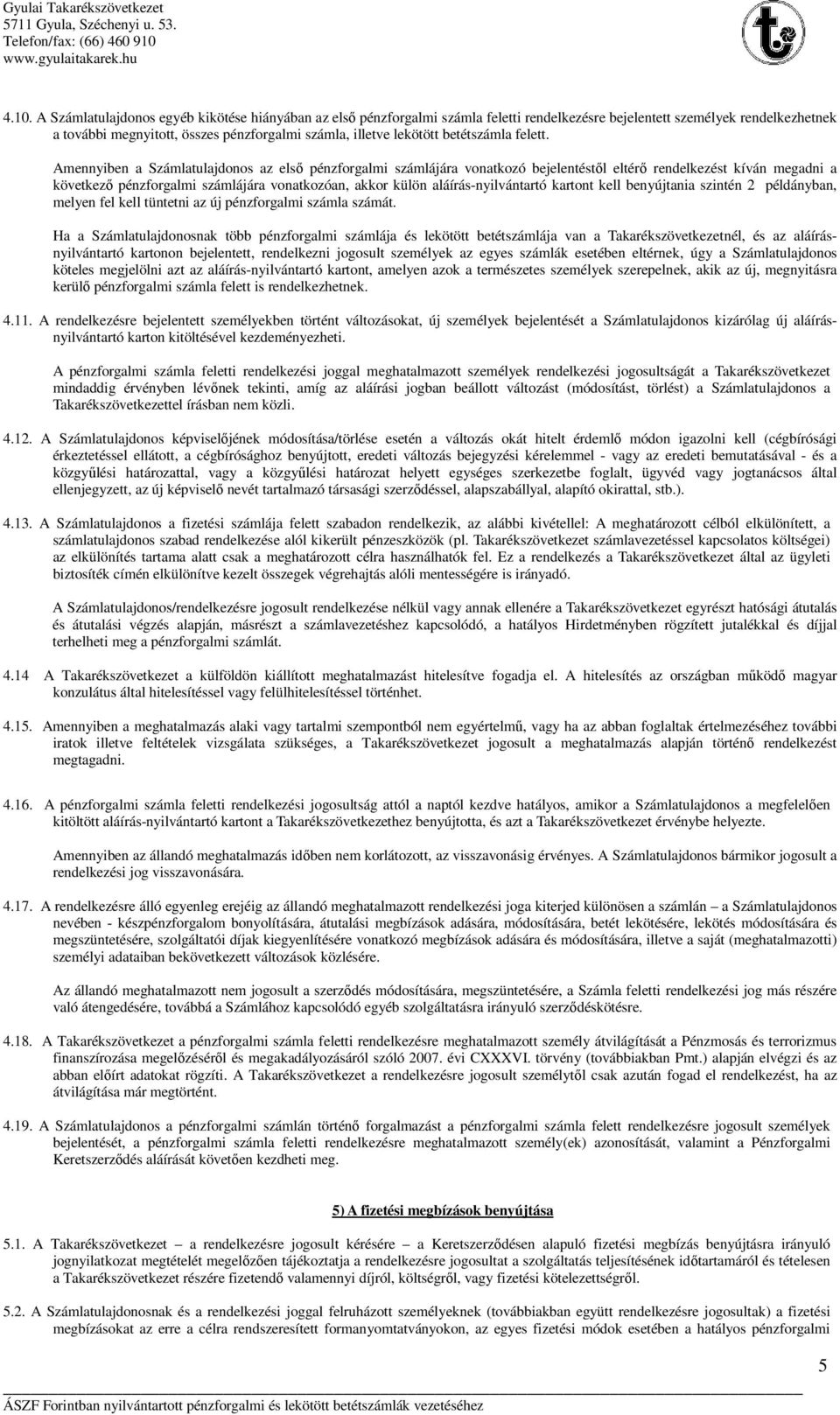 Amennyiben a Számlatulajdonos az első pénzforgalmi számlájára vonatkozó bejelentéstől eltérő rendelkezést kíván megadni a következő pénzforgalmi számlájára vonatkozóan, akkor külön