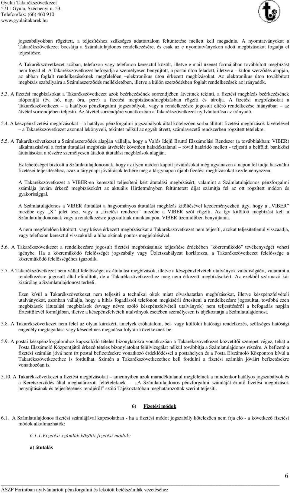 A Takarékszövetkezet szóban, telefaxon vagy telefonon keresztül közölt, illetve e-mail üzenet formájában továbbított megbízást nem fogad el.