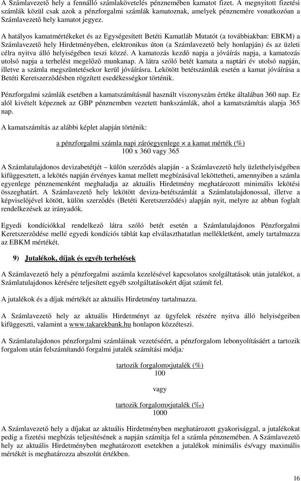 A hatályos kamatmértékeket és az Egységesített Betéti Kamatláb Mutatót (a továbbiakban: EBKM) a Számlavezetı hely Hirdetményében, elektronikus úton (a Számlavezetı hely honlapján) és az üzleti célra