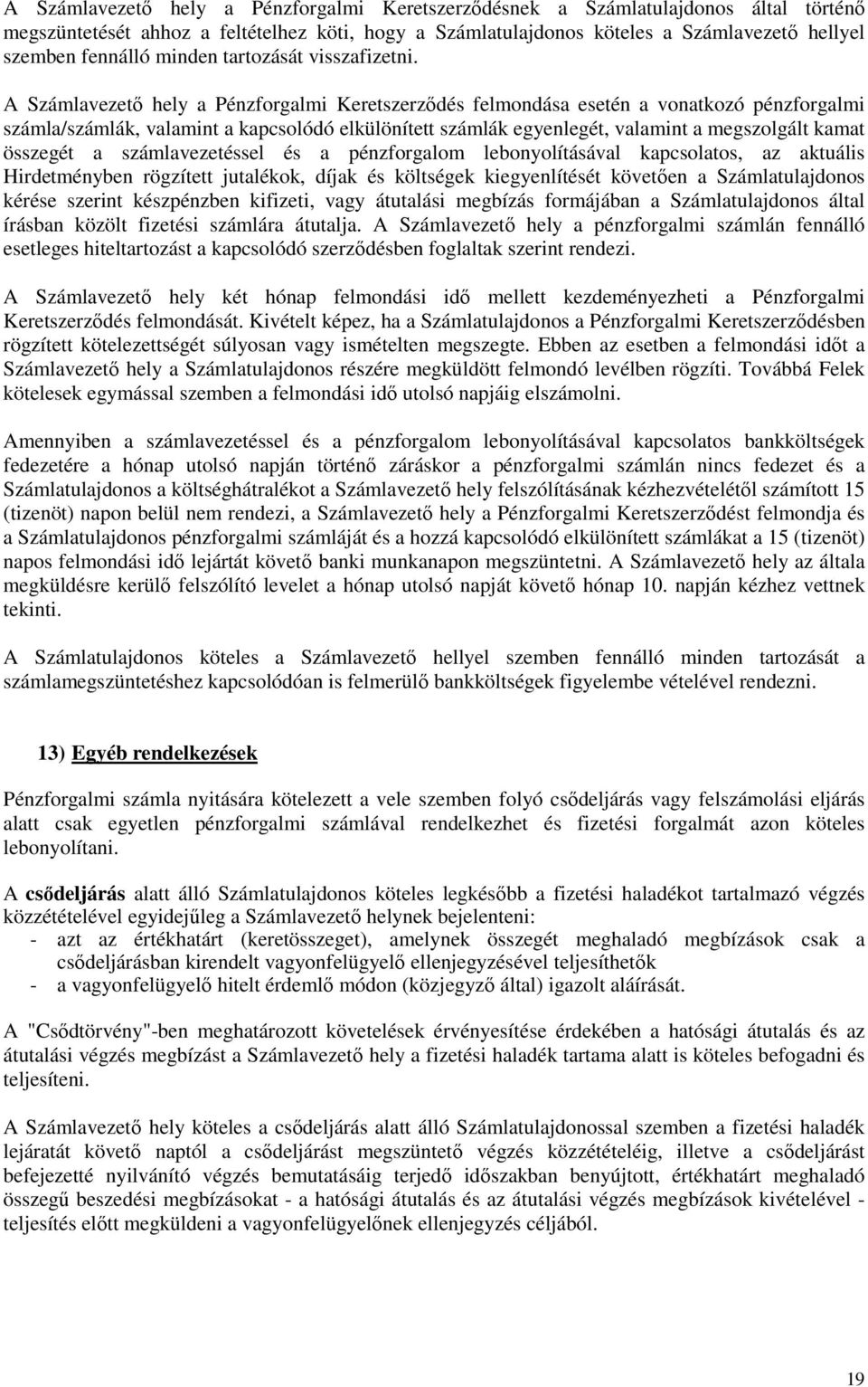 A Számlavezetı hely a Pénzforgalmi Keretszerzıdés felmondása esetén a vonatkozó pénzforgalmi számla/számlák, valamint a kapcsolódó elkülönített számlák egyenlegét, valamint a megszolgált kamat