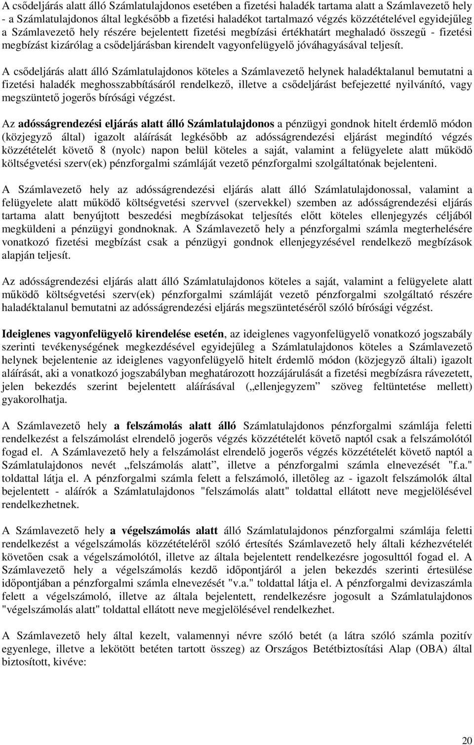 A csıdeljárás alatt álló Számlatulajdonos köteles a Számlavezetı helynek haladéktalanul bemutatni a fizetési haladék meghosszabbításáról rendelkezı, illetve a csıdeljárást befejezetté nyilvánító,