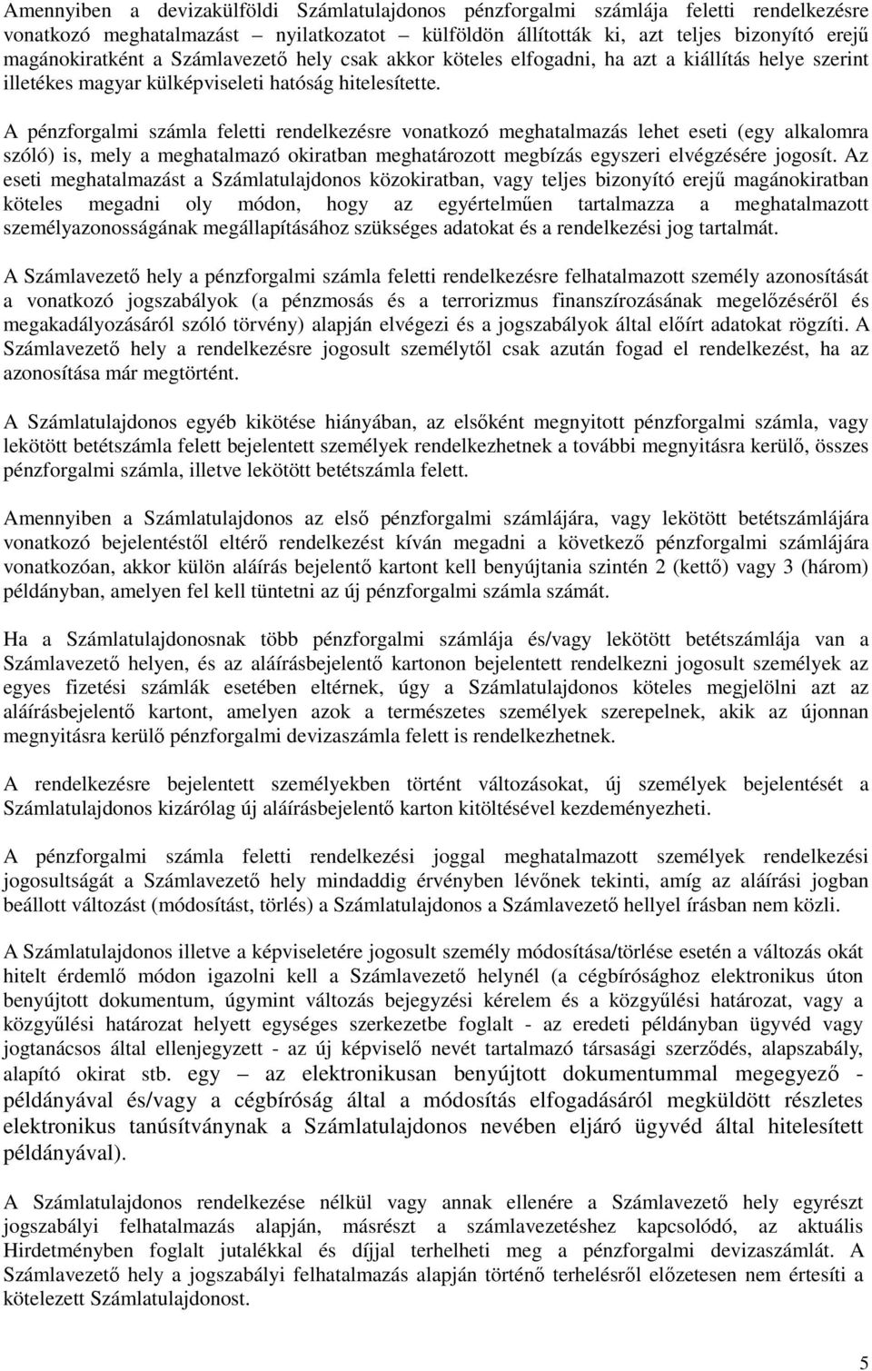 A pénzforgalmi számla feletti rendelkezésre vonatkozó meghatalmazás lehet eseti (egy alkalomra szóló) is, mely a meghatalmazó okiratban meghatározott megbízás egyszeri elvégzésére jogosít.