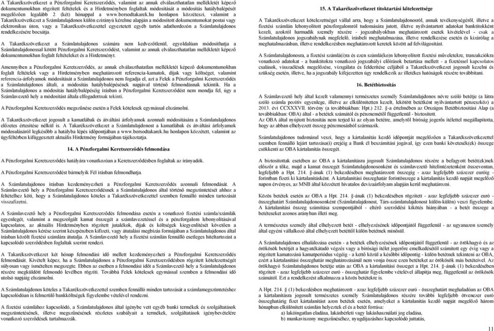 hu honlapon közzéteszi, valamint a Takarékszövetkezet a Számlatulajdonos külön ezirányú kérelme alapján a módosított dokumentumokat postai vagy elektronikus úton, vagy a Takarékszövetkezettel