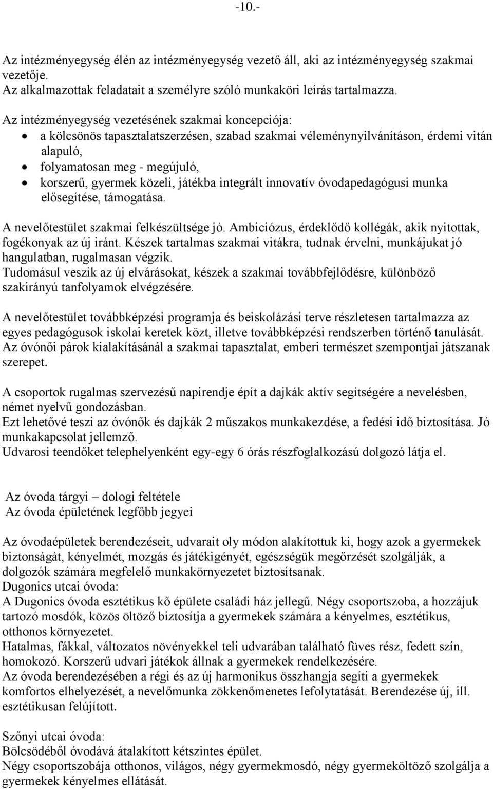 közeli, játékba integrált innovatív óvodapedagógusi munka elősegítése, támogatása. A nevelőtestület szakmai felkészültsége jó. Ambiciózus, érdeklődő kollégák, akik nyitottak, fogékonyak az új iránt.