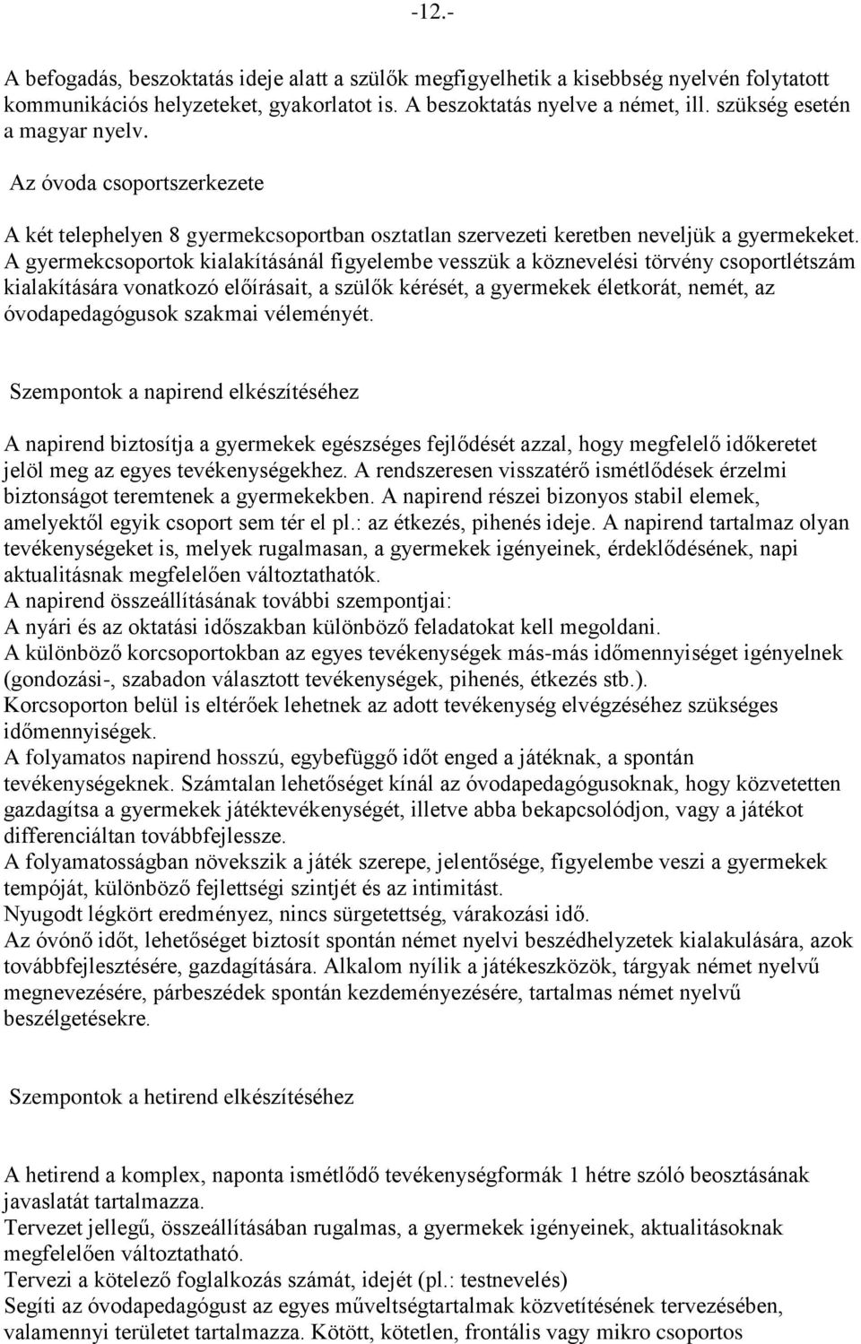 A gyermekcsoportok kialakításánál figyelembe vesszük a köznevelési törvény csoportlétszám kialakítására vonatkozó előírásait, a szülők kérését, a gyermekek életkorát, nemét, az óvodapedagógusok