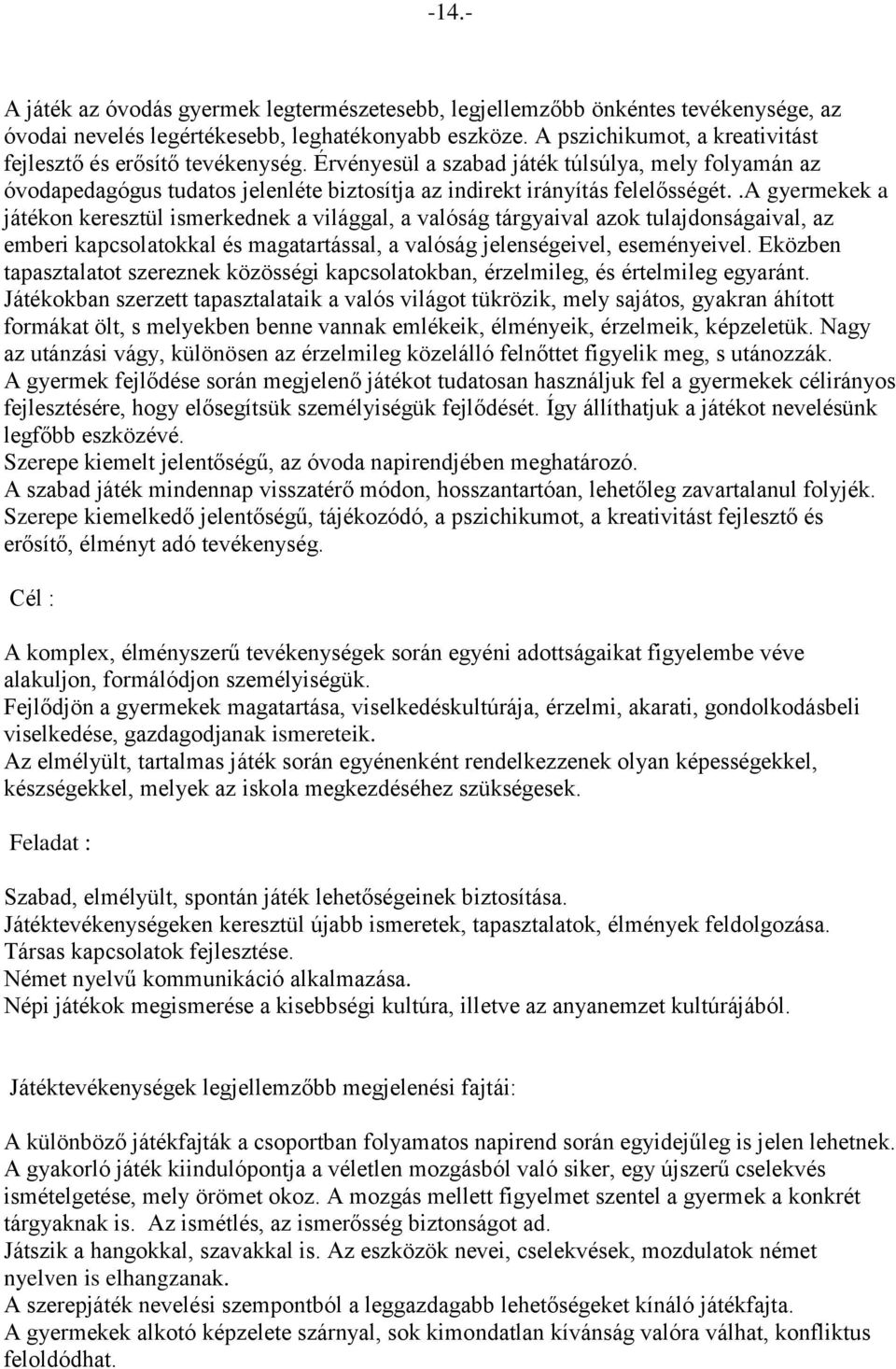 .a gyermekek a játékon keresztül ismerkednek a világgal, a valóság tárgyaival azok tulajdonságaival, az emberi kapcsolatokkal és magatartással, a valóság jelenségeivel, eseményeivel.