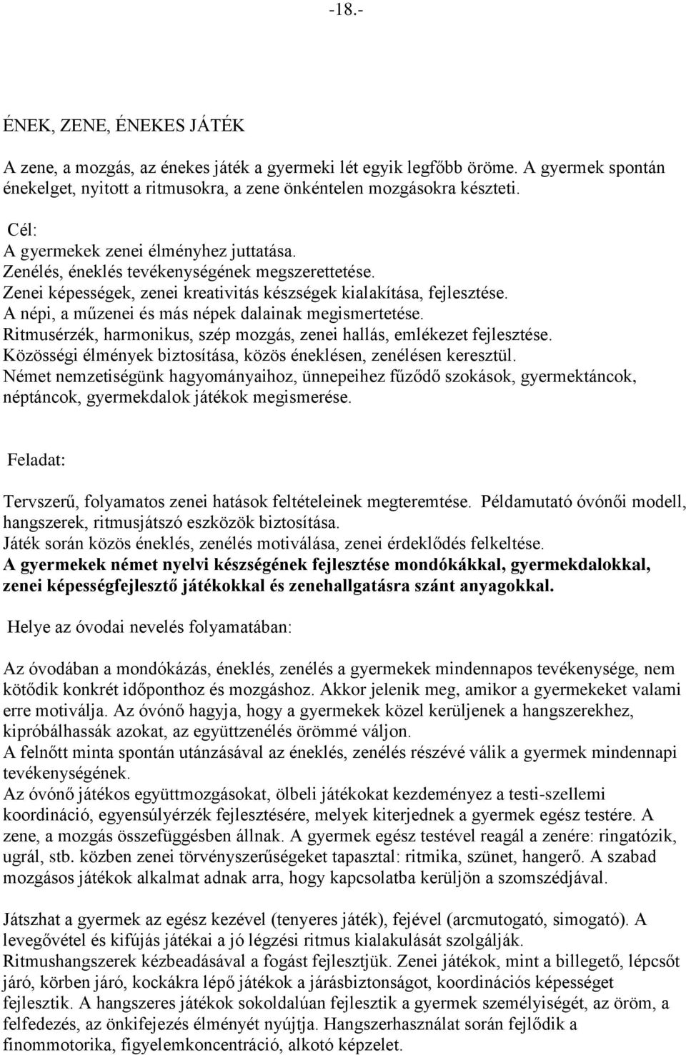 A népi, a műzenei és más népek dalainak megismertetése. Ritmusérzék, harmonikus, szép mozgás, zenei hallás, emlékezet fejlesztése. Közösségi élmények biztosítása, közös éneklésen, zenélésen keresztül.