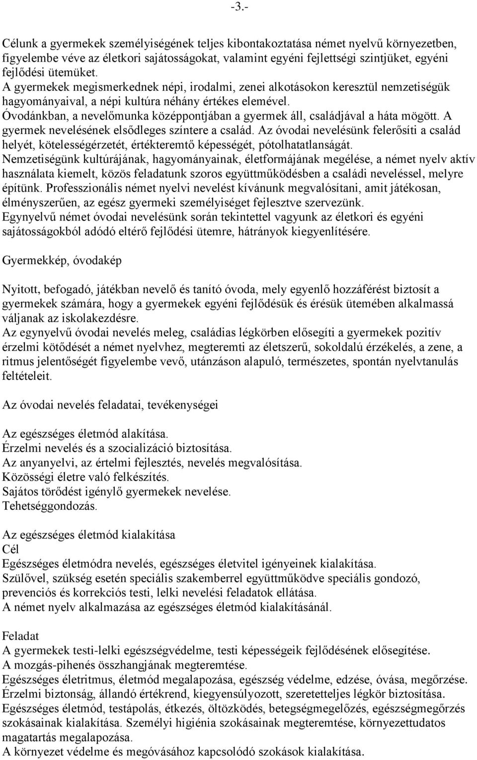 Óvodánkban, a nevelőmunka középpontjában a gyermek áll, családjával a háta mögött. A gyermek nevelésének elsődleges színtere a család.