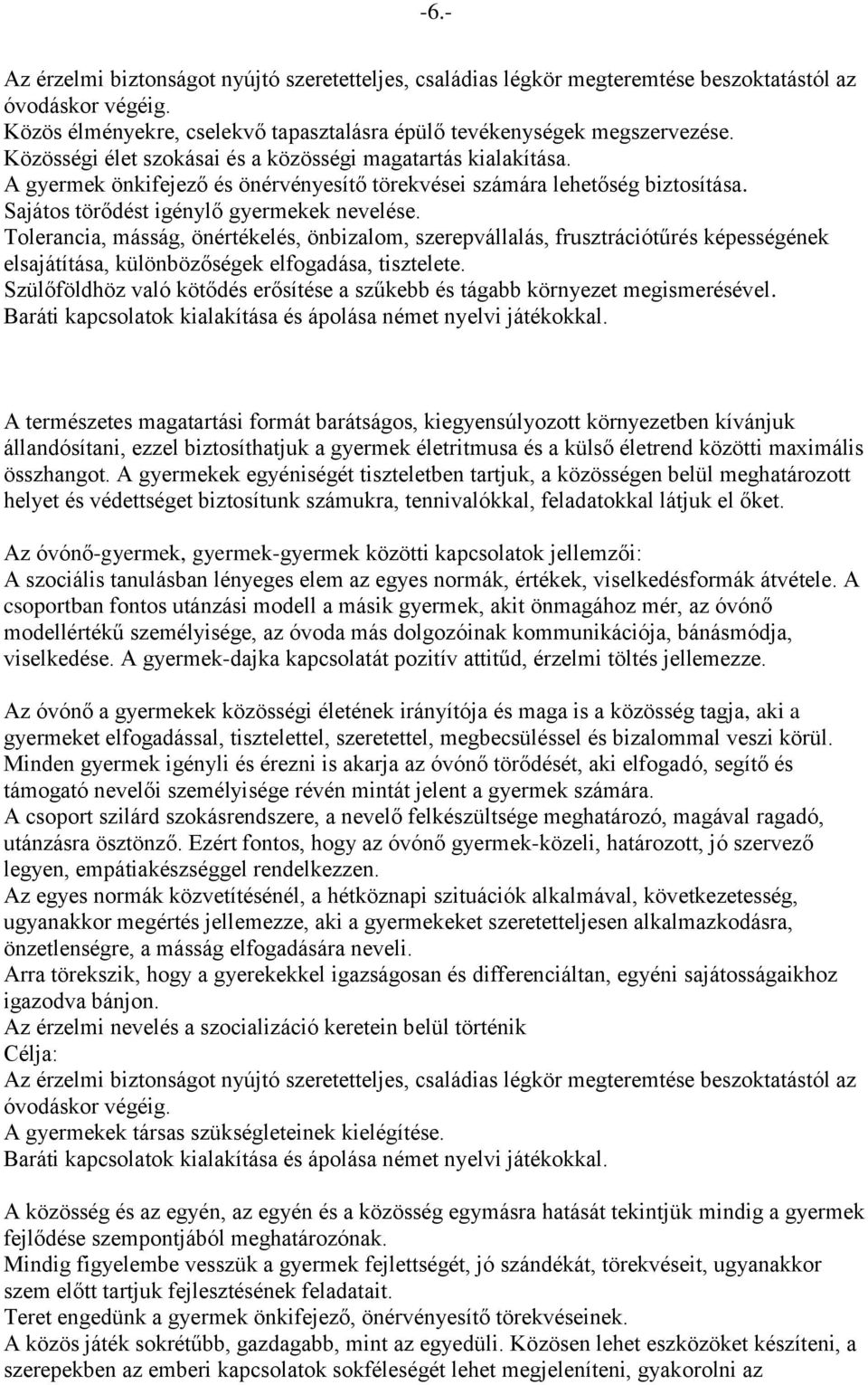 Tolerancia, másság, önértékelés, önbizalom, szerepvállalás, frusztrációtűrés képességének elsajátítása, különbözőségek elfogadása, tisztelete.