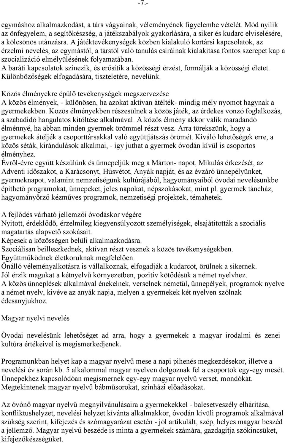 A játéktevékenységek közben kialakuló kortársi kapcsolatok, az érzelmi nevelés, az egymástól, a társtól való tanulás csíráinak kialakítása fontos szerepet kap a szocializáció elmélyülésének