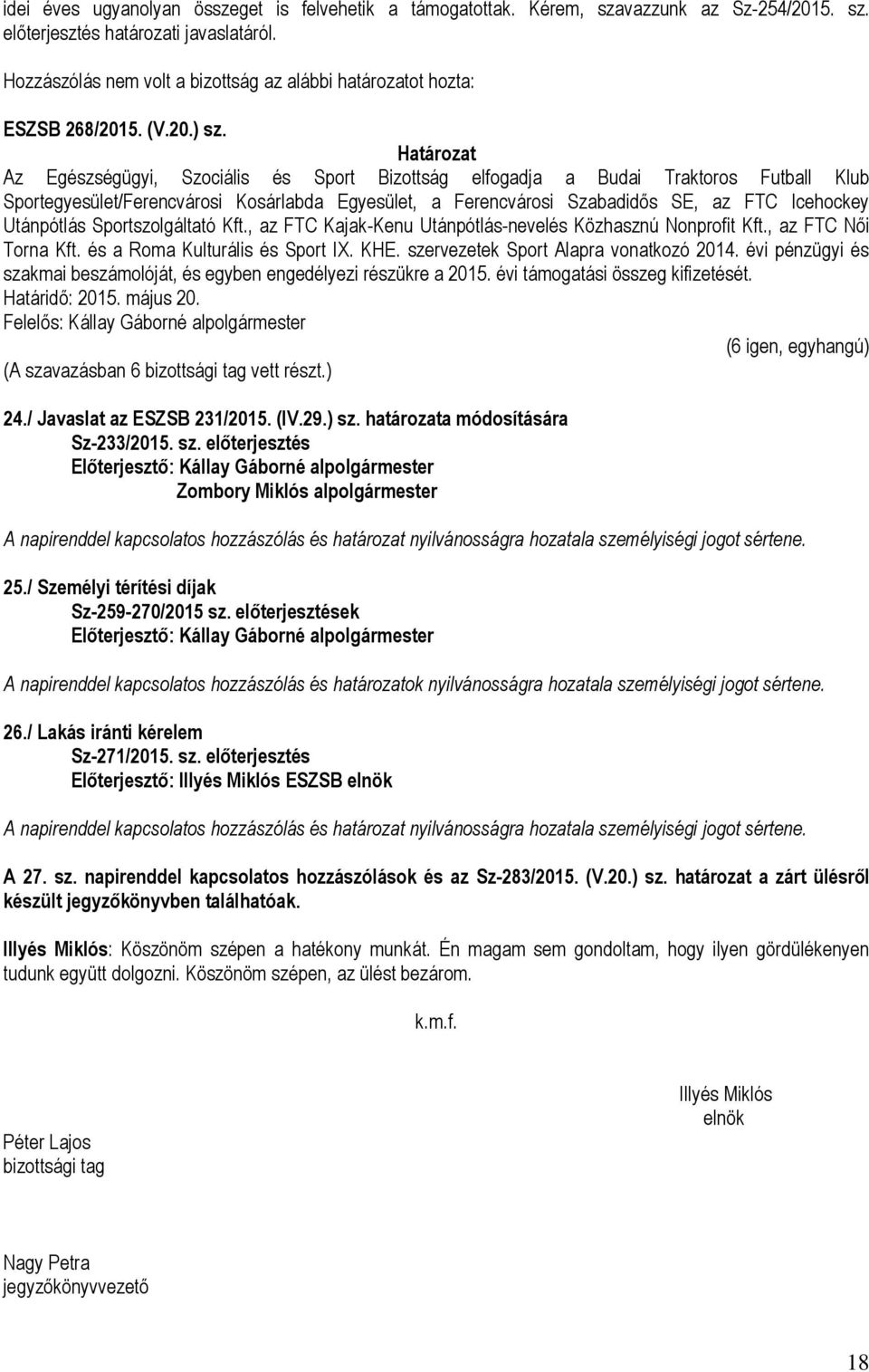 Az Egészségügyi, Szociális és Sport Bizottság elfogadja a Budai Traktoros Futball Klub Sportegyesület/Ferencvárosi Kosárlabda Egyesület, a Ferencvárosi Szabadidős SE, az FTC Icehockey Utánpótlás