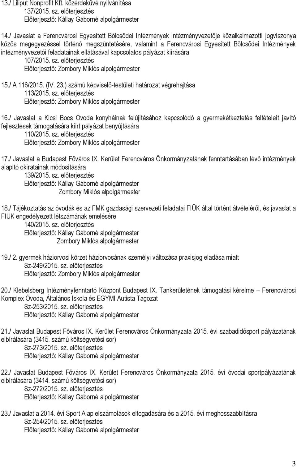 Intézmények intézményvezetői feladatainak ellátásával kapcsolatos pályázat kiírására 107/2015. sz. előterjesztés Előterjesztő: Zombory Miklós alpolgármester 15./ A 116/2015. (IV. 23.