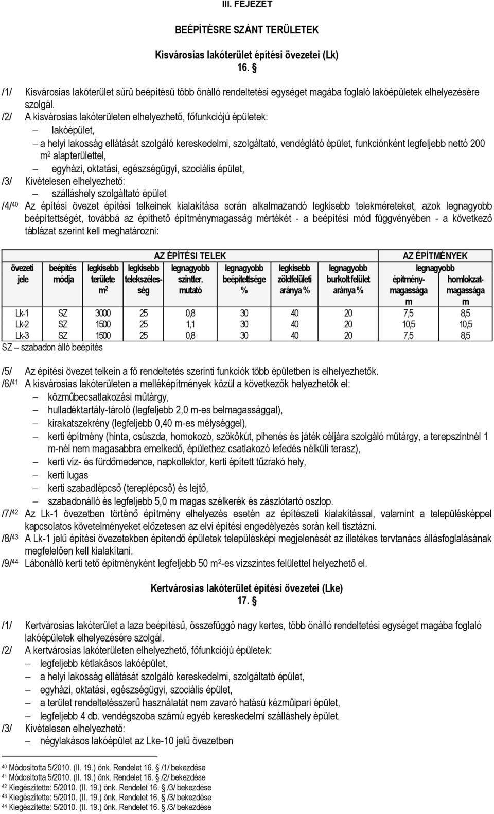 /2/ A kisvárosias lakóterületen elhelyezhető, főfunkciójú épületek: lakóépület, a helyi lakosság ellátását szolgáló kereskedeli, szolgáltató, vendéglátó épület, funkciónként legfeljebb nettó 200 2