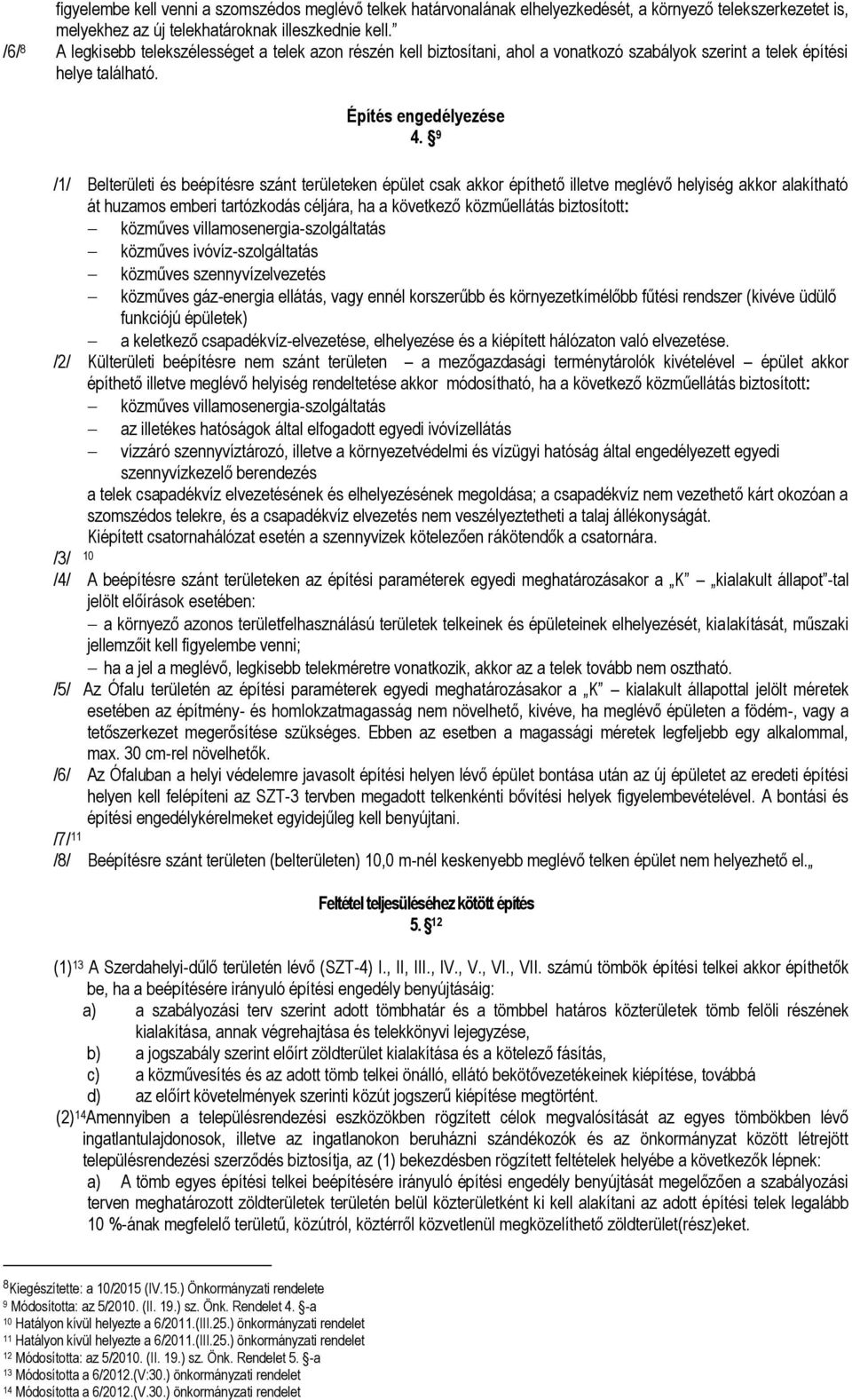 9 /1/ Belterületi és beépítésre szánt területeken épület csak akkor építhető illetve eglévő helyiség akkor alakítható át huzaos eberi tartózkodás céljára, ha a következő közűellátás biztosított: