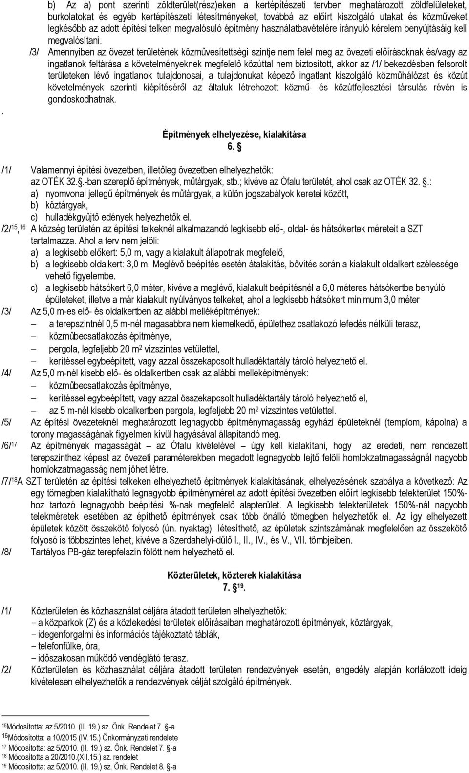 /3/ Aennyiben az övezet területének közűvesítettségi szintje ne felel eg az övezeti előírásoknak és/vagy az ingatlanok feltárása a követelényeknek egfelelő közúttal ne biztosított, akkor az /1/