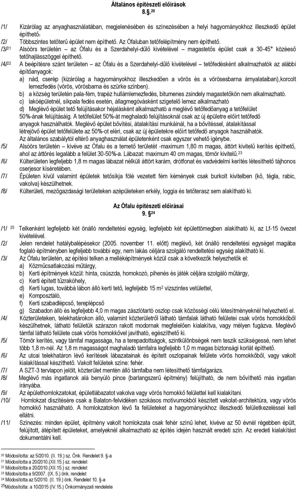 /4/ 22 A beépítésre szánt területen az Ófalu és a Szerdahelyi-dűlő kivételével tetőfedésként alkalazhatók az alábbi építőanyagok: a) nád, cserép (kizárólag a hagyoányokhoz illeszkedően a vörös és a