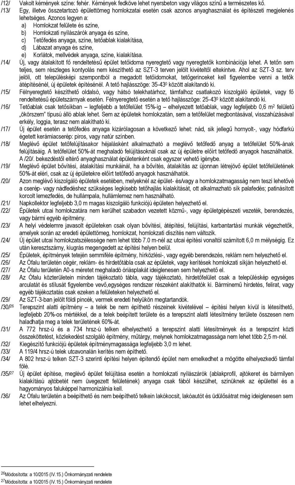 Azonos legyen a: a) Holokzat felülete és színe, b) Holokzati nyílászárók anyaga és színe, c) Tetőfedés anyaga, színe, tetőablak kialakítása, d) Lábazat anyaga és színe, e) Korlátok, ellvédek anyaga,