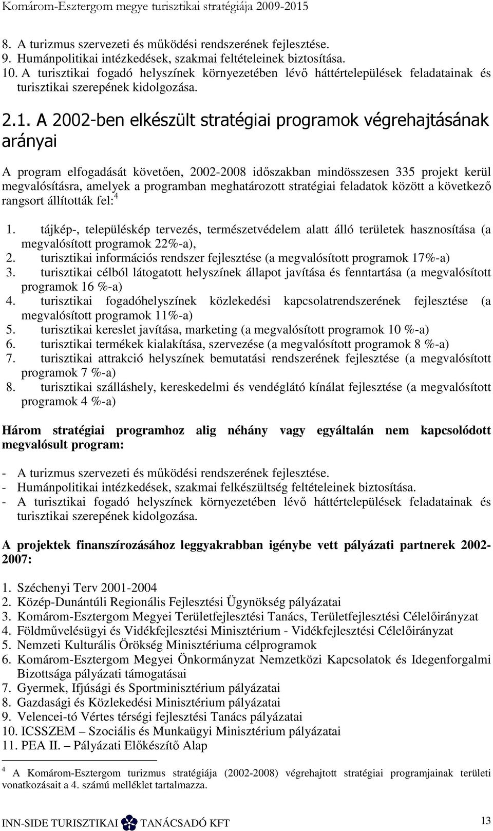 A 2002-ben elkészült stratégiai programok végrehajtásának arányai A program elfogadását követıen, 2002-2008 idıszakban mindösszesen 335 projekt kerül megvalósításra, amelyek a programban