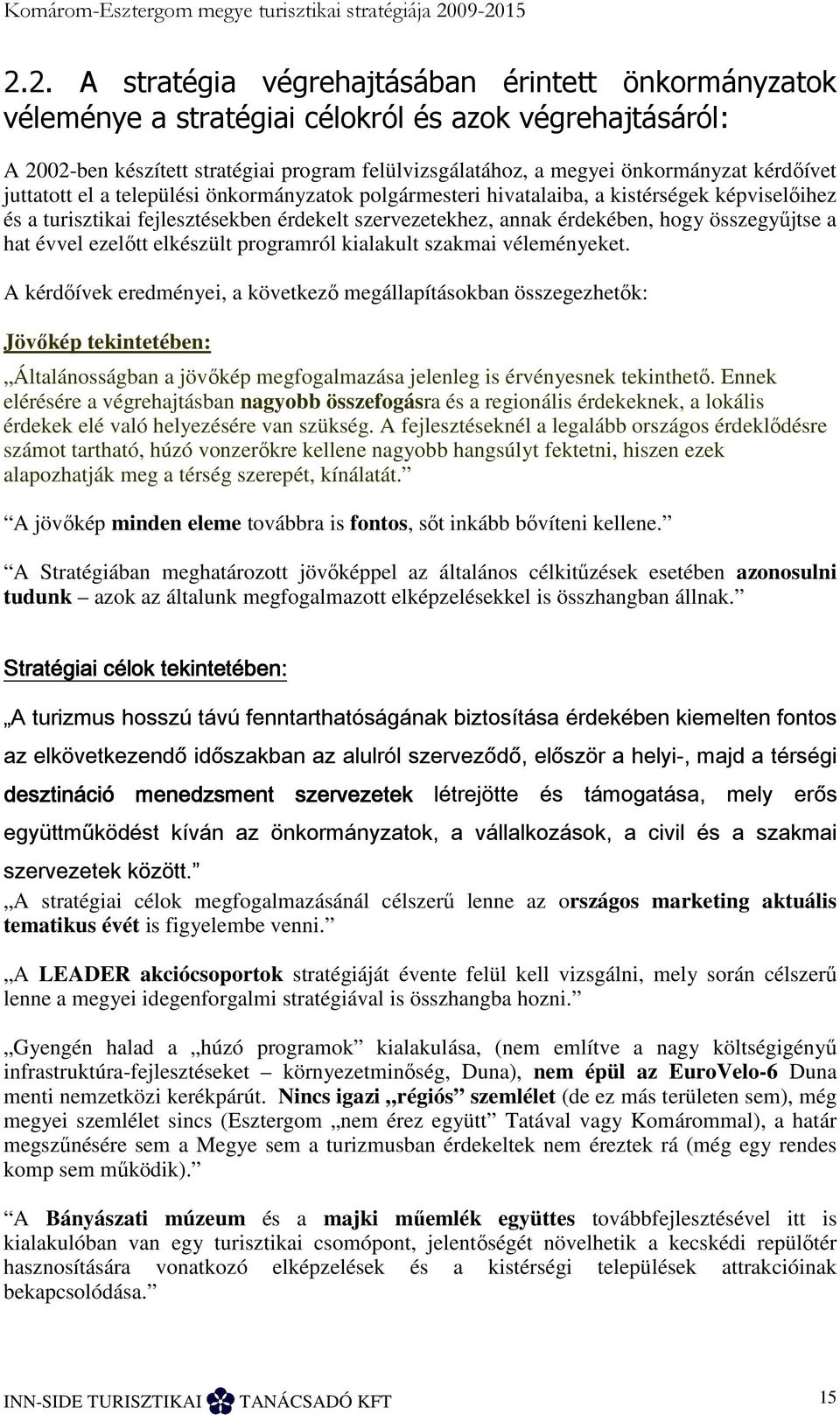 önkormányzat kérdıívet juttatott el a települési önkormányzatok polgármesteri hivatalaiba, a kistérségek képviselıihez és a turisztikai fejlesztésekben érdekelt szervezetekhez, annak érdekében, hogy