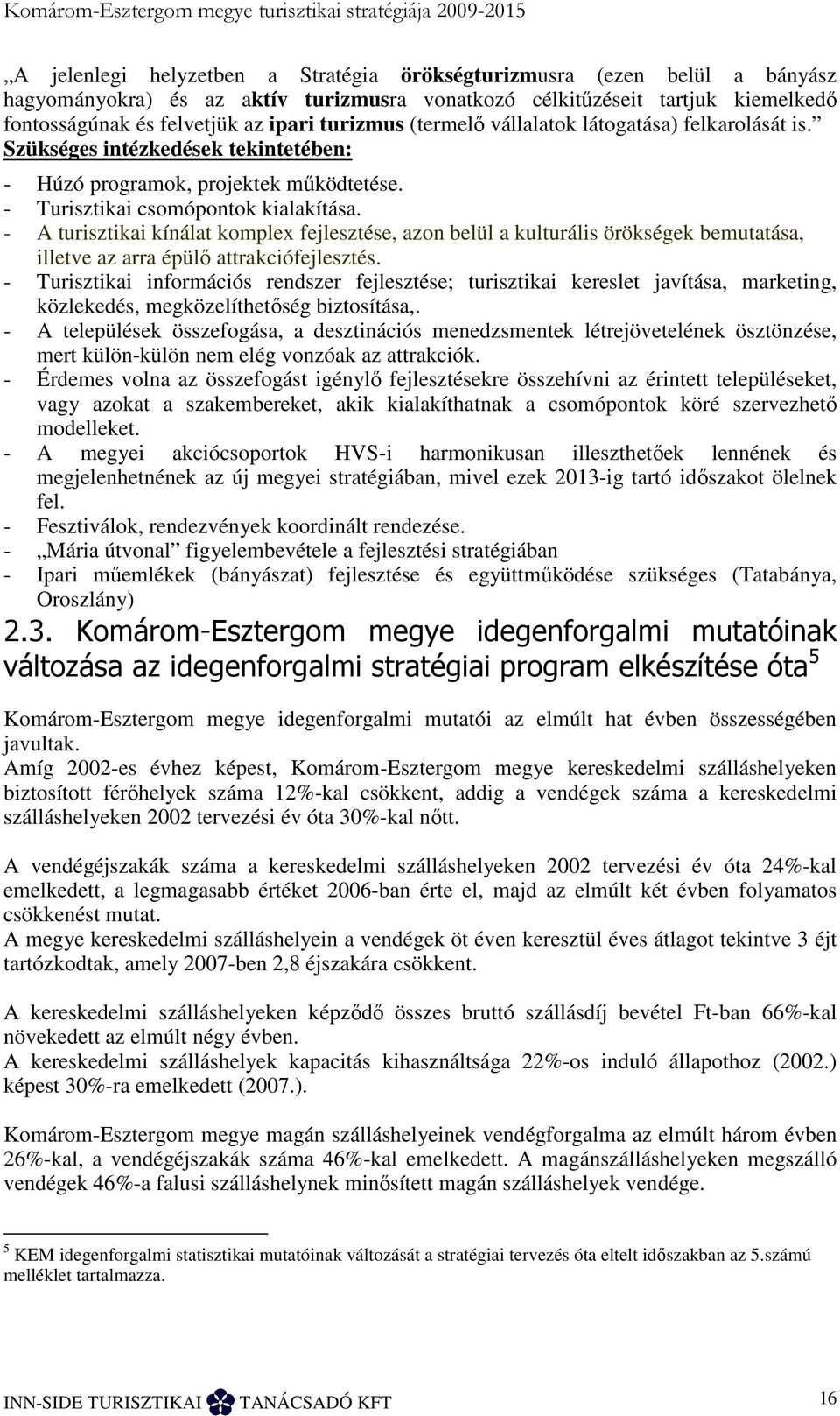 - Turisztikai csomópontok kialakítása. - A turisztikai kínálat komplex fejlesztése, azon belül a kulturális örökségek bemutatása, illetve az arra épülı attrakciófejlesztés.