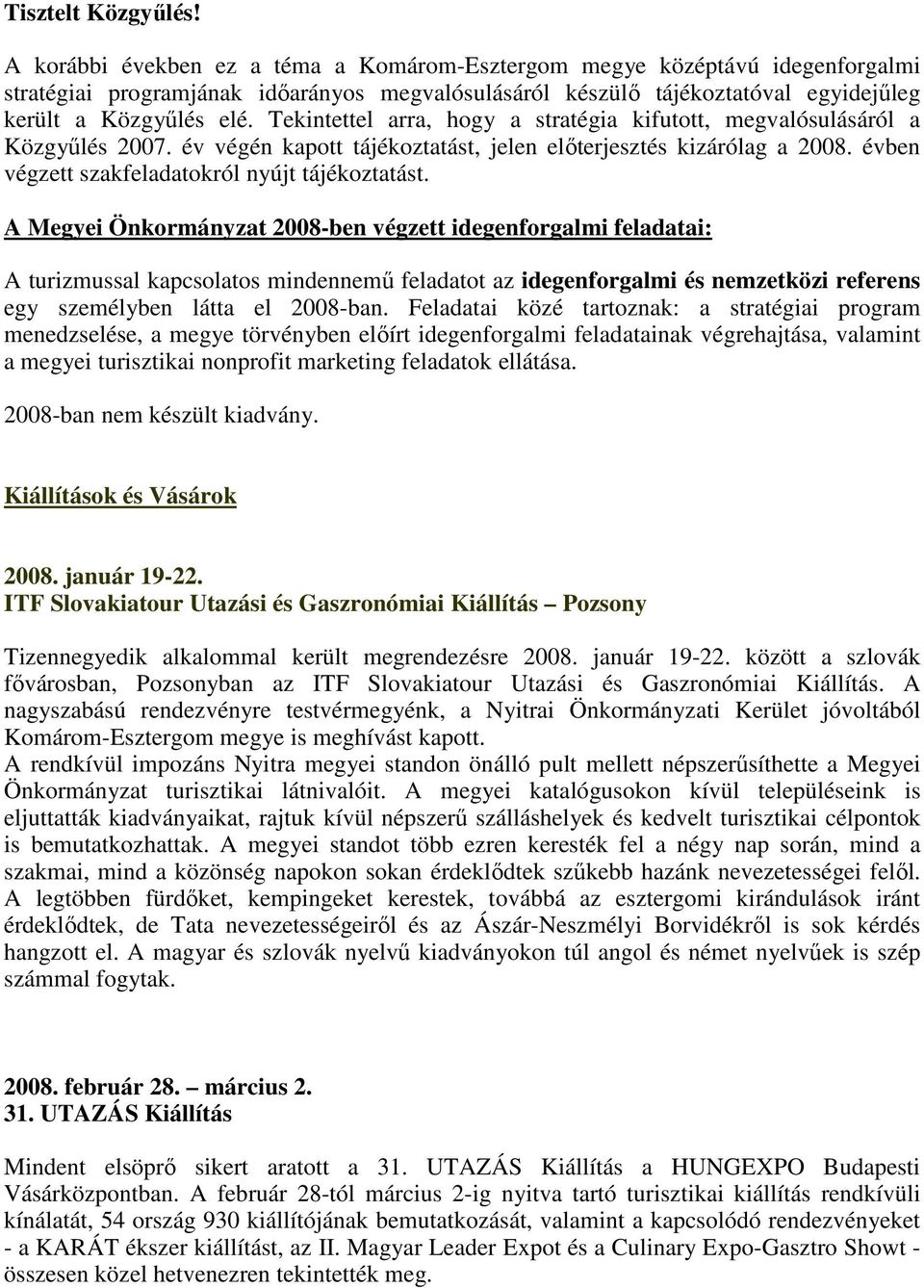 Tekintettel arra, hogy a stratégia kifutott, megvalósulásáról a Közgyőlés 2007. év végén kapott tájékoztatást, jelen elıterjesztés kizárólag a 2008. évben végzett szakfeladatokról nyújt tájékoztatást.