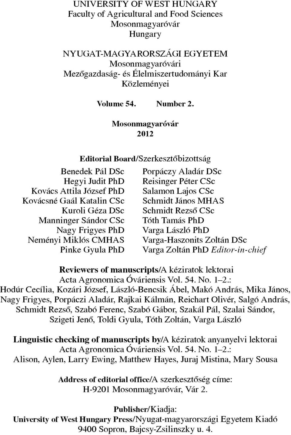 Mosonmagyaróvár 2012 Benedek Pál DSc Hegyi Judit PhD Kovács Attila József PhD Kovácsné Gaál Katalin CSc Kuroli Géza DSc Manninger Sándor CSc Nagy Frigyes PhD Neményi Miklós CMHAS Pinke Gyula PhD