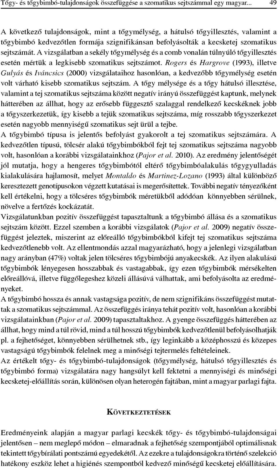 A vizsgálatban a sekély tôgymélység és a comb vonalán túlnyúló tôgyillesztés esetén mértük a legkisebb szomatikus sejtszámot.