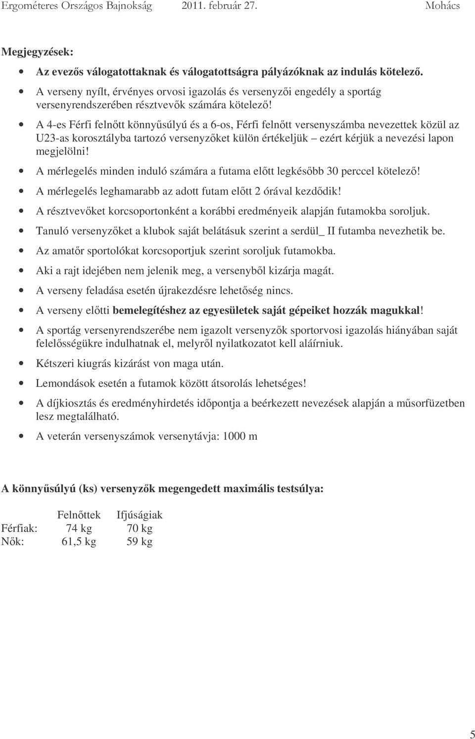 A 4-es Férfi felntt könnysúlyú és a 6-os, Férfi felntt versenyszámba nevezettek közül az U23-as korosztályba tartozó versenyzket külön értékeljük ezért kérjük a nevezési lapon megjelölni!