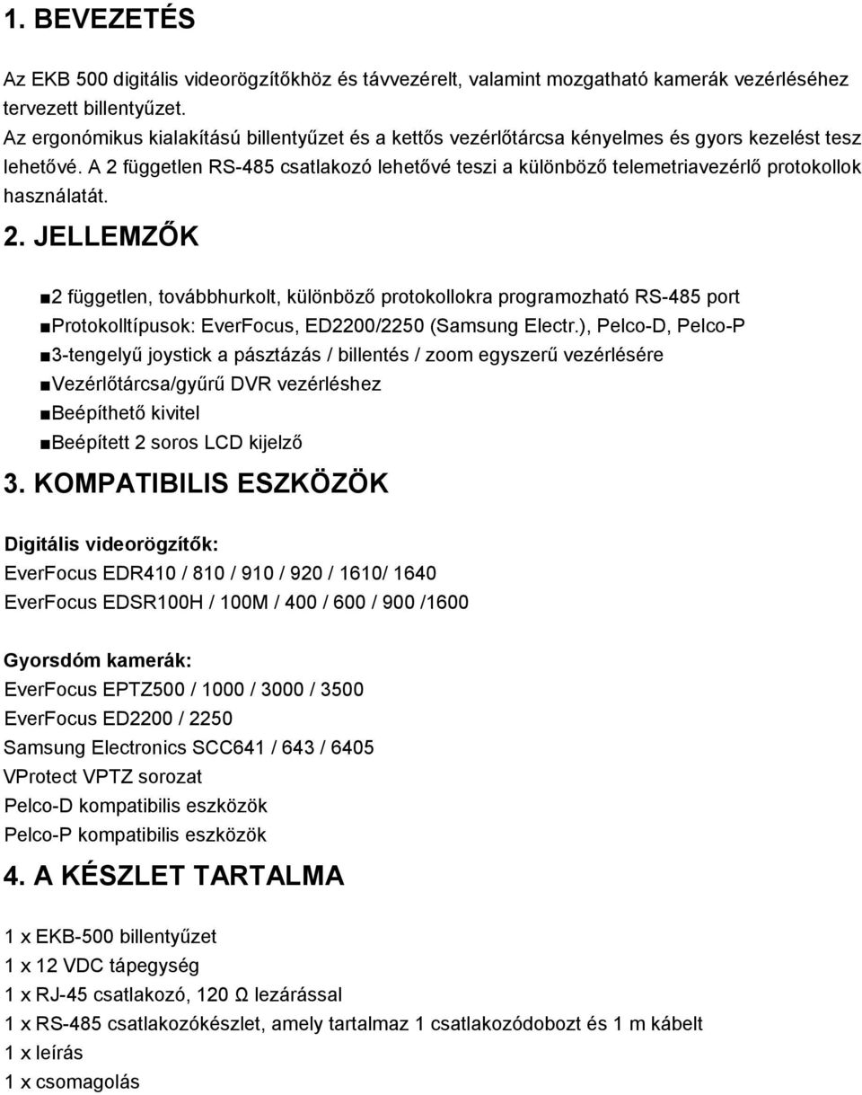 A 2 független RS-485 csatlakozó lehetővé teszi a különböző telemetriavezérlő protokollok használatát. 2. JELLEMZŐK 2 független, továbbhurkolt, különböző protokollokra programozható RS-485 port Protokolltípusok: EverFocus, ED2200/2250 (Samsung Electr.