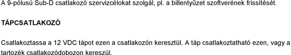 TÁPCSATLAKOZÓ Csatlakoztassa a 12 VDC tápot ezen a