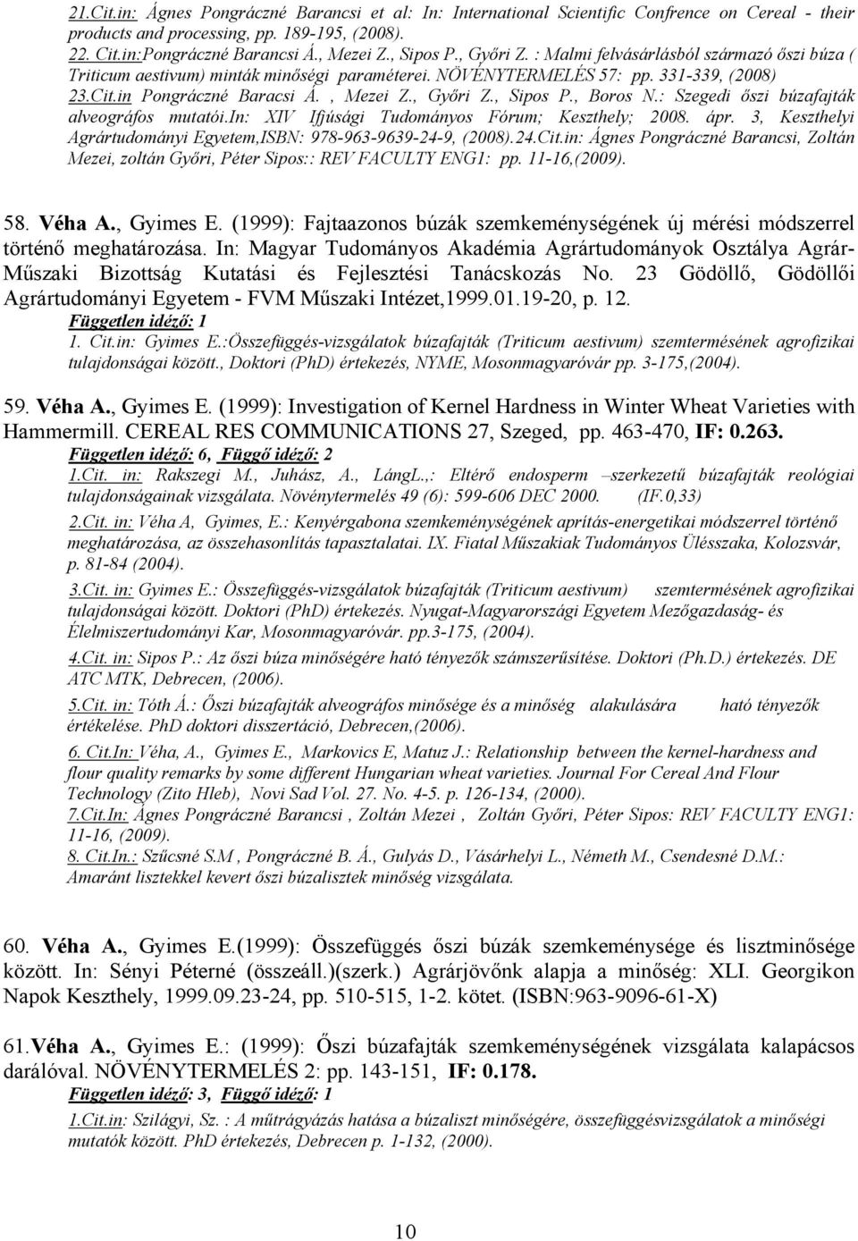 , Boros N.: Szegedi őszi búzafajták alveográfos mutatói.in: XIV Ifjúsági Tudományos Fórum; Keszthely; 2008. ápr. 3, Keszthelyi Agrártudományi Egyetem,ISBN: 978-963-9639-24-9, (2008).24.Cit.